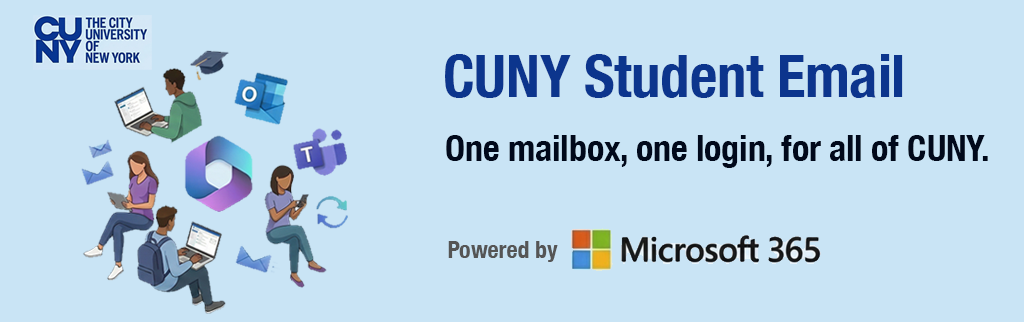 CUNY Student Email
One mailbox, one login, for all of CUNY.
Powered by Microsoft 365